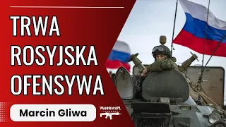 Trwa rosyjska ofensywa - Marcin Gliwa