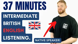 37 Minutes of Intermediate British English Listening Practice with a Native Speaker | British Accent