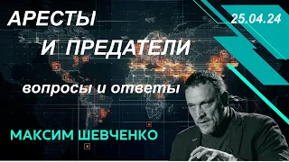 С Максимом Шевченко. Аресты и предатели. Вопросы и ответы. 25.04.24