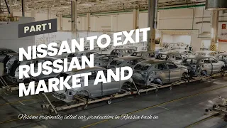 Nissan To Exit Russian Market And Sell Its Factory