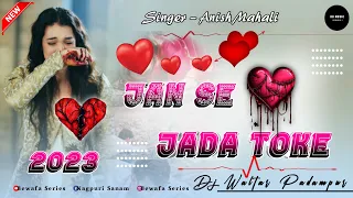 Jan Se Jayada New  Nagpuri  😭Bewafa 💔Dj Remix Song 2023 ll Singer Aanish Mahali  djwaltarpadampur