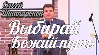 Сергей Шишпаренок - Выбирай Божий путь | Проповедь