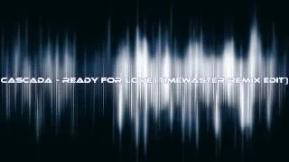 Cascada - Ready For Love (TimeWaster Remix Edit)