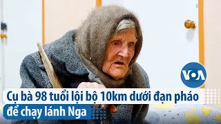 Cụ bà 98 tuổi lội bộ 10km dưới đạn pháo để chạy lánh Nga | VOA Tiếng Việt