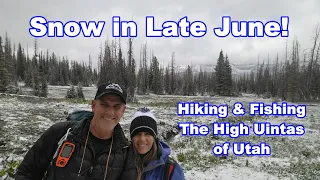 Snow in Late June! Hiking & Fishing High Uintas Wilderness of Utah. Fehr, Hoover, & Shepherd Lakes