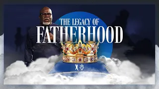 The Legacy of Fatherhood - Bishop T.D. Jakes