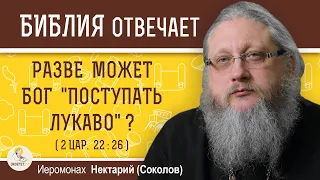 РАЗВЕ МОЖЕТ БОГ "ПОСТУПАТЬ ЛУКАВО" (2Цар. 22:26) ?  Иеромонах Нектарий (Соколов)