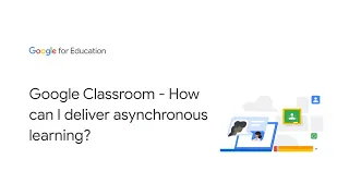 Google Classroom - How can I deliver asynchronous learning?