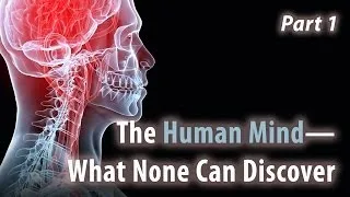 The Human Mind—What None Can Discover! (Part 1)