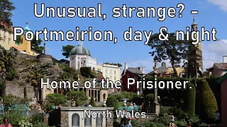Unusual, strange? - Portmeirion, day & night - Home of the Prisoner