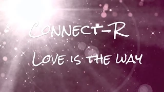 Connect-R  - Love Is The Way ( lyrics video)