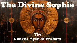 The Divine Sophia: Unveiling the Gnostic Myth of Wisdom and Enlightenment