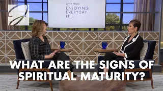 What are the Signs of Spiritual Maturity? | Joyce Meyer