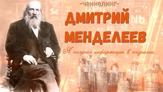 ченнелинг Дмитрий Менделеев , я получал информацию свыше осознанно