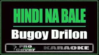 Hindi Na Bale - Bugoy Drilon (KARAOKE)