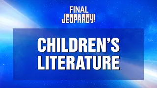 Final Jeopardy!: CHILDREN'S LITERATURE | JEOPARDY!