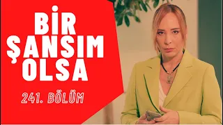 Bir Şansım Olsa I 241. Bölüm