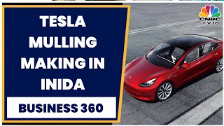 Tesla Considering Making In India; Executives Meet Government Officials | Business 360 | CNBC-TV18