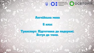 6 клас. Англійська мова. Транспорт. Підготовка до подорожі. Вступ до теми. Всеукраїнська школа