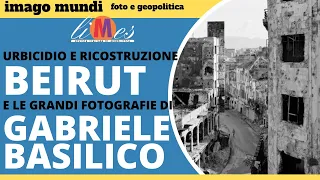 Beirut nelle grandi fotografie di Gabriele Basilico. Guerra civile, urbicidio e ricostruzione