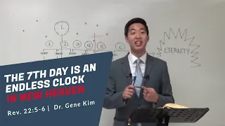 The 7th Day Is AN ENDLESS CLOCK in New Heaven (Rev. 22:5-6) | Dr. Gene Kim