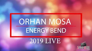 ORHAN MOSA 2019 / ENERGY BEND LIVE 2019 TALLAVA / STUDIO DENIS /