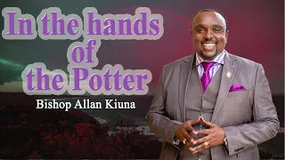 In The Hands Of The Potter - Bishop Allan Kiuna (FULL SERMON)