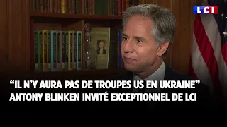 "Pas de troupes US en Ukraine" : Antony Blinken invité exceptionnel de LCI