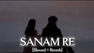 Sanam Re [Slowed + Reverb] ~ Arijit Singh || LOFI × VIBES