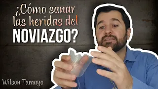 ¿Cómo sanar las heridas del noviazgo? | Wilson Tamayo