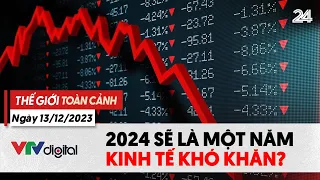 Thế giới toàn cảnh 13/12: 2024 sẽ là một năm kinh tế khó khăn | VTV24