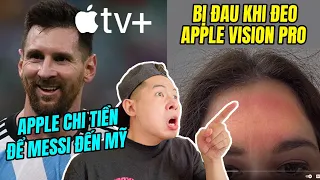 BỊ ĐAU VÌ ĐEO APPLE VISION PRO - APPLE CHI TIỀN ĐỂ MESSI ĐẾN MỸ !??