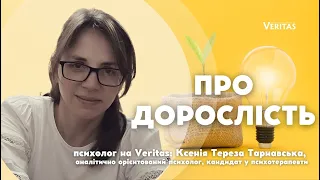 Про дорослість. Зріла людина: це яка? Психолог на Veritas: Ксенія Тереза Тарнавська