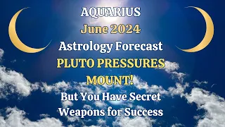 Aquarius June 2024 PLUTO PRESSURES MOUNT (But You have SECRET WEAPONS for SUCCESS!)