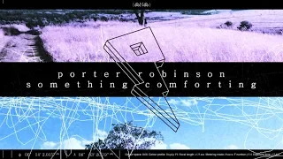 Porter Robinson - Something Comforting (Lyrics/Lyric Video)