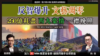 Chapter 365：【中文字幕版】反智爆升 文藝凋零 250億耗盡 西九豪情 一襟晚照｜風雲谷｜陶傑 鮑偉聰｜2023/08/08