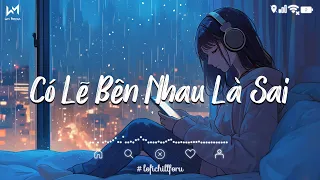 Nói Em Nghe Đi Có Lẽ Bên Nhau...Có Lẽ Bên Nhau Là Sai - Lofi Chill - Nhạc Trẻ Lofi Chill Hay Nhất