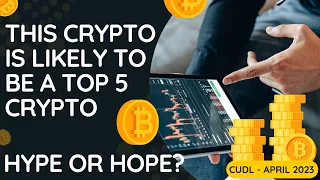 This Crypto is likely to be a Top 5 Crypto - Hype or Hope? - CUDL April 2023