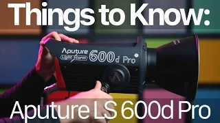 Things to Know: Aputure LS 600d Pro