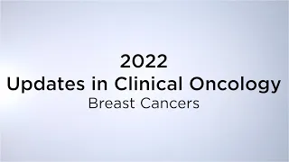 2022 Updates in Clinical Oncology: “Breast Cancers”