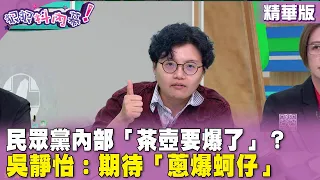 精華片段》民眾黨內部「茶壺要爆了」？ #吳靜怡：期待「蔥爆蚵仔」【#狠狠抖內幕】2024.06.03