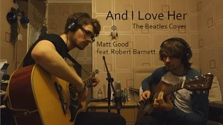 And I Love Her - Matt Good feat.Robert Barnett (The Beatles Cover)