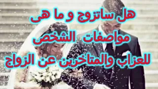 هل ساتزوج و ما هى  مواصفات  الشخص ( للعزاب والمتاخرين عن الزواج ) حسب حرف اسمكم انتم ( طاقه مفتوحه )