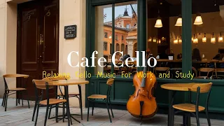 Cafe Cello - Relaxing Cello Music for Work and Study