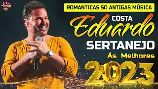 EDUARDO COSTA SERTANEJO ÁS MELHORES 2023  EDUARDO COSTA ROMANTICAS SÓ ANTIGAS MÚSICAS