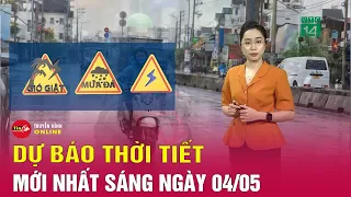 Dự báo thời tiết mới nhất sáng 4/5: Nhiều khu vực mưa giông, chiều tối cục bộ có mưa to