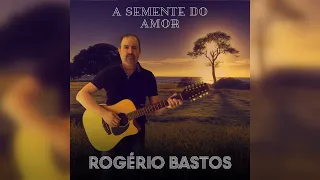 Rogério Bastos - A Semente do Amor