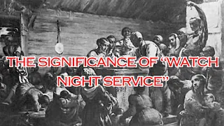 THE SIGNIFICANCE OF “WATCH NIGHT SERVICE”