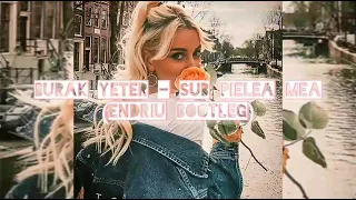 Burak Yeter - Sub Pielea Mea (ENDRIU BOOTLEG)