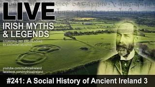 LIVE IRISH MYTHS EPISODE #241: A Social History of Ancient Ireland, part 3